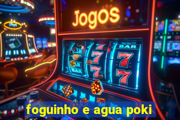 foguinho e agua poki